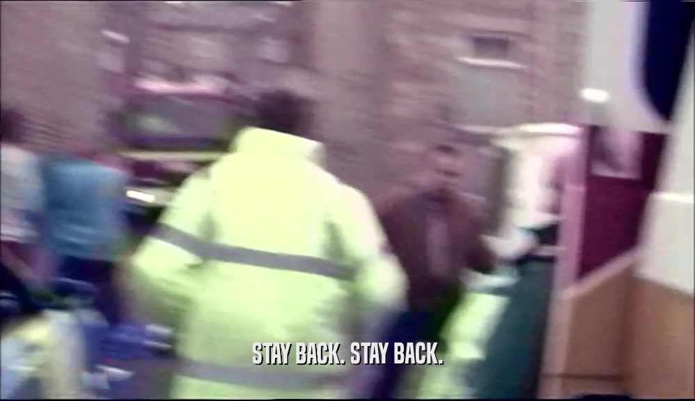 STAY BACK. STAY BACK.  