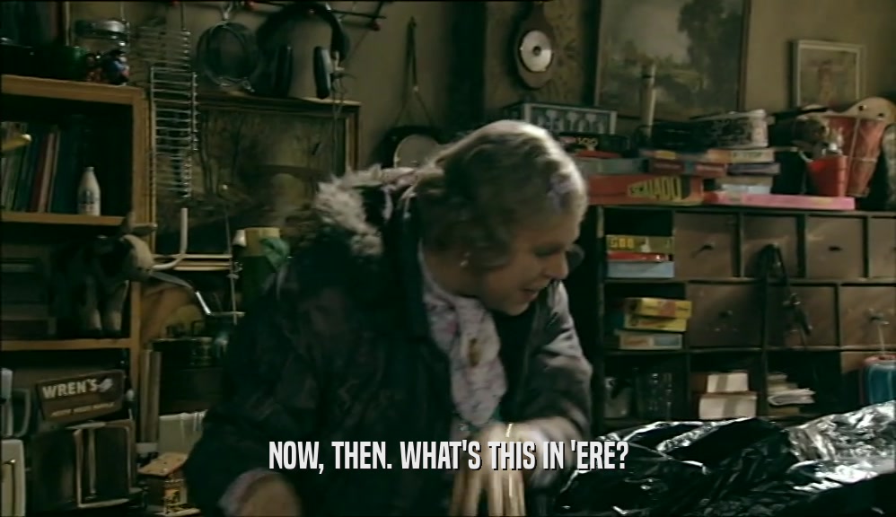 NOW, THEN. WHAT'S THIS IN 'ERE?  