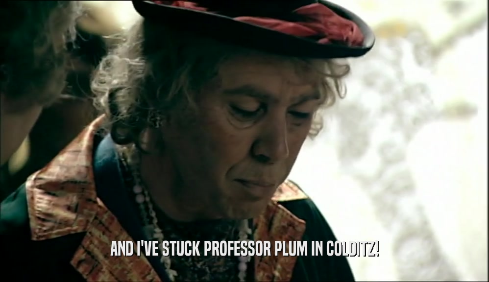 AND I'VE STUCK PROFESSOR PLUM IN COLDITZ!  