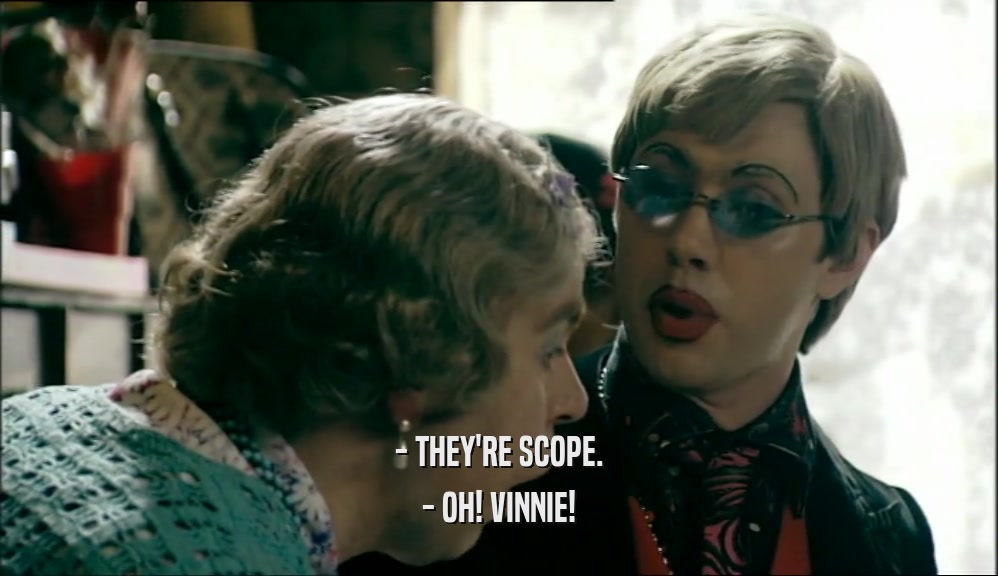 - THEY'RE SCOPE. - OH! VINNIE! 