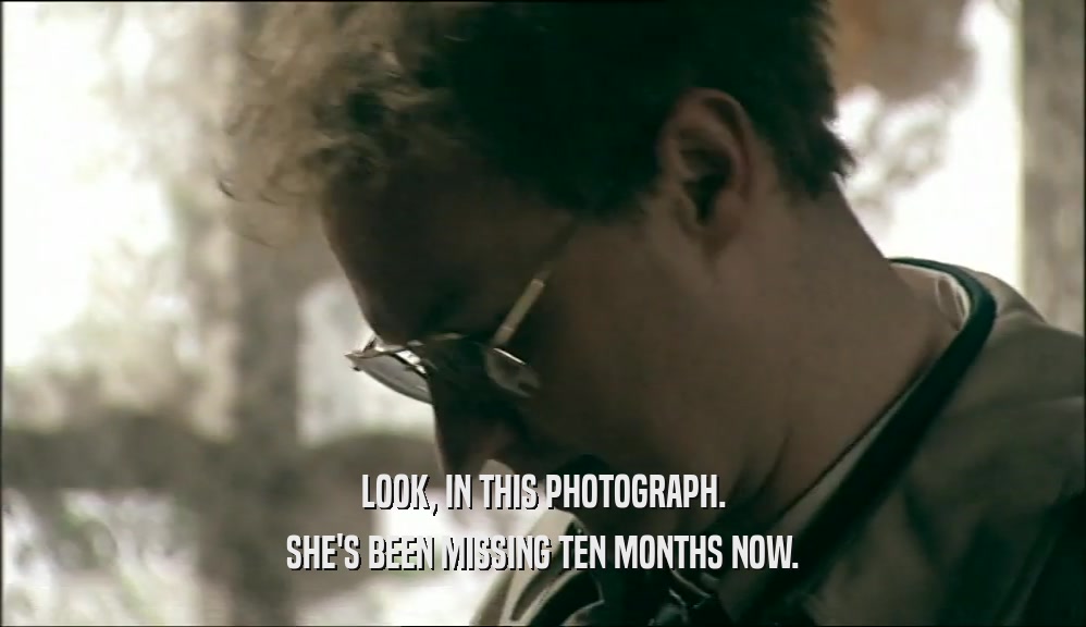 LOOK, IN THIS PHOTOGRAPH. SHE'S BEEN MISSING TEN MONTHS NOW. 