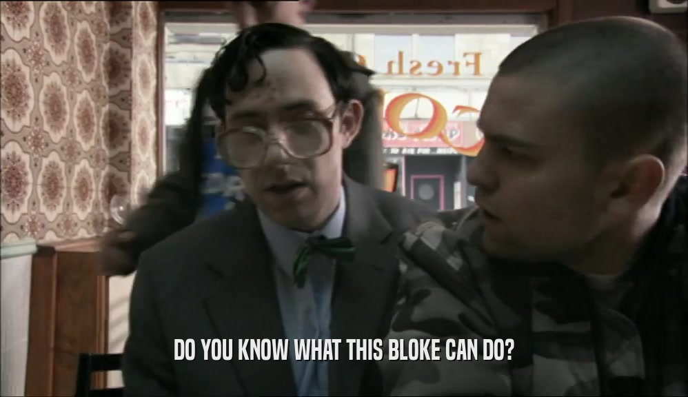 DO YOU KNOW WHAT THIS BLOKE CAN DO?  