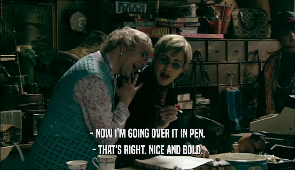 - NOW I'M GOING OVER IT IN PEN.
 - THAT'S RIGHT. NICE AND BOLD.
 