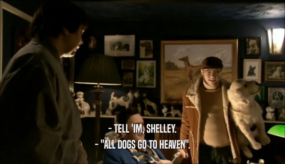 - TELL 'IM, SHELLEY. - 