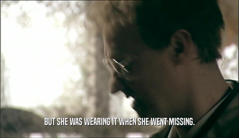 BUT SHE WAS WEARING IT WHEN SHE WENT MISSING.  