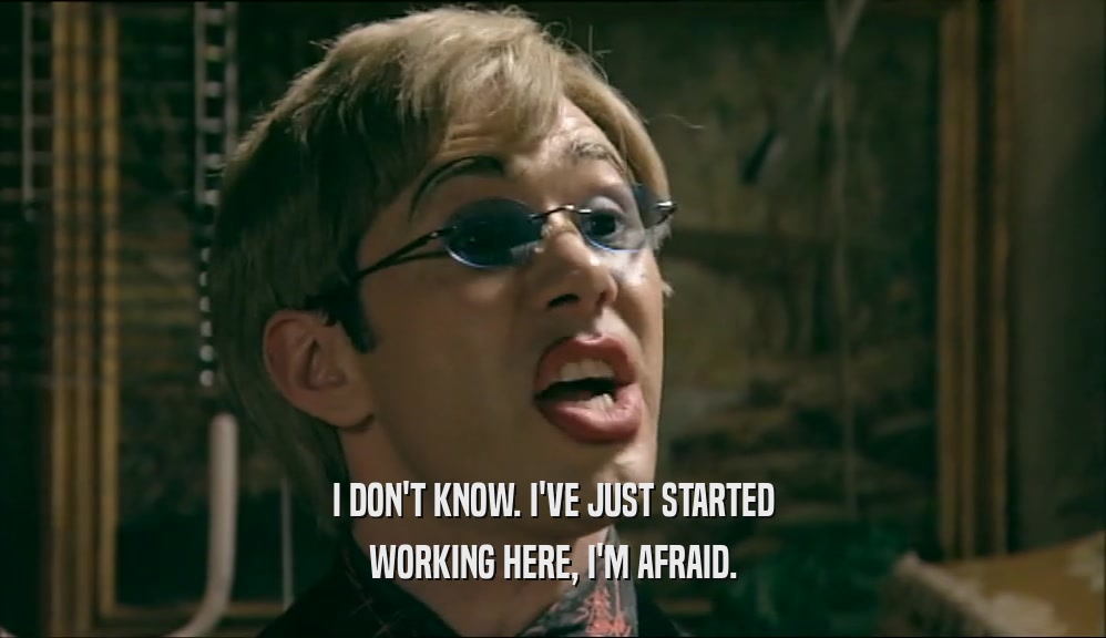 I DON'T KNOW. I'VE JUST STARTED WORKING HERE, I'M AFRAID. 