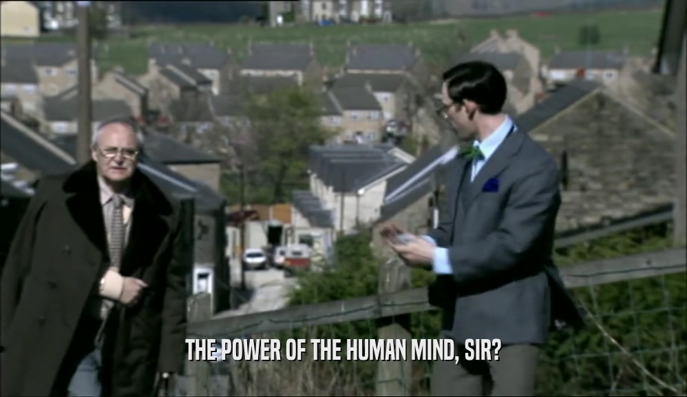 THE POWER OF THE HUMAN MIND, SIR?  