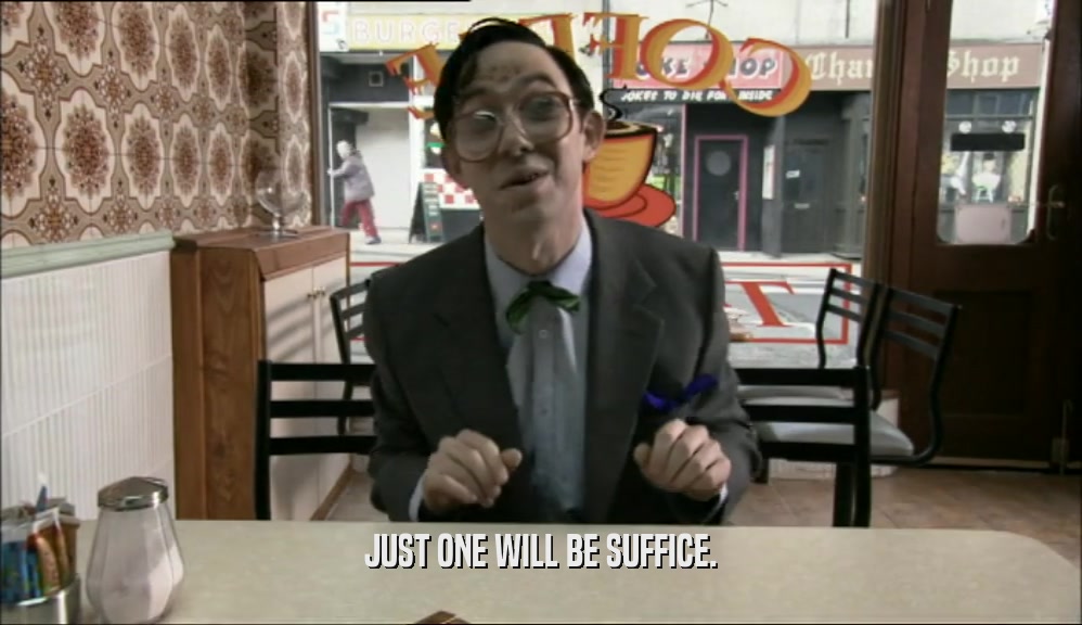 JUST ONE WILL BE SUFFICE.  