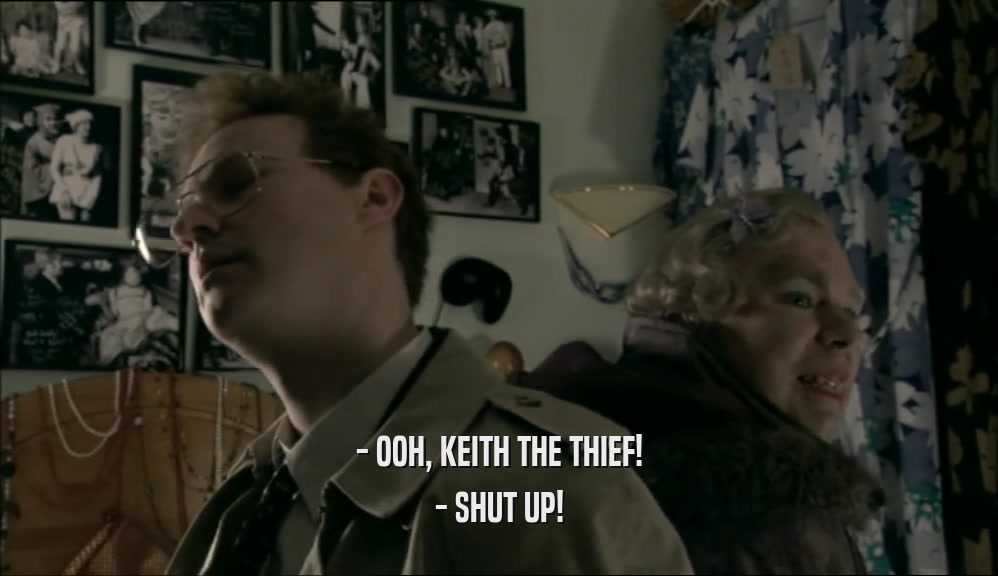 - OOH, KEITH THE THIEF! - SHUT UP! 