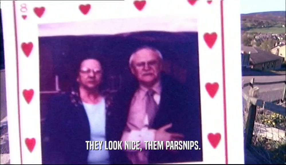 THEY LOOK NICE, THEM PARSNIPS.  