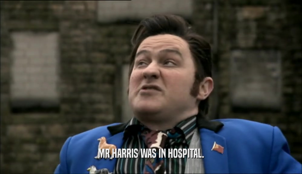 MR HARRIS WAS IN HOSPITAL.
  