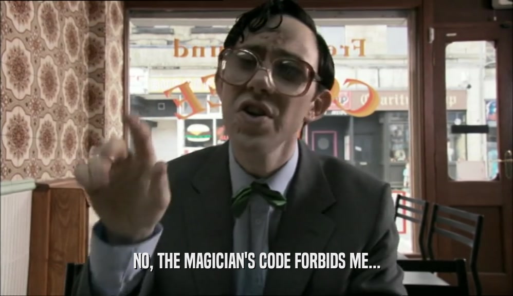NO, THE MAGICIAN'S CODE FORBIDS ME...  