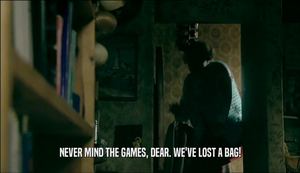 NEVER MIND THE GAMES, DEAR. WE'VE LOST A BAG!  