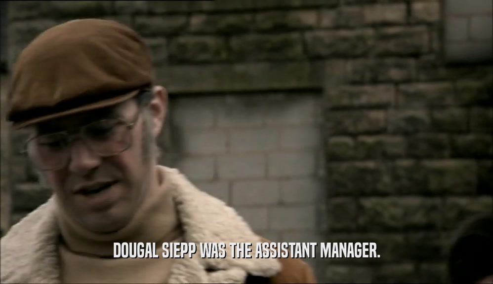 DOUGAL SIEPP WAS THE ASSISTANT MANAGER.  