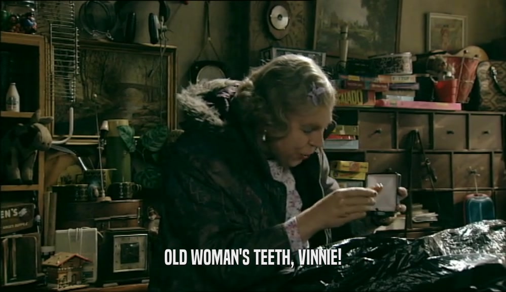 OLD WOMAN'S TEETH, VINNIE!  