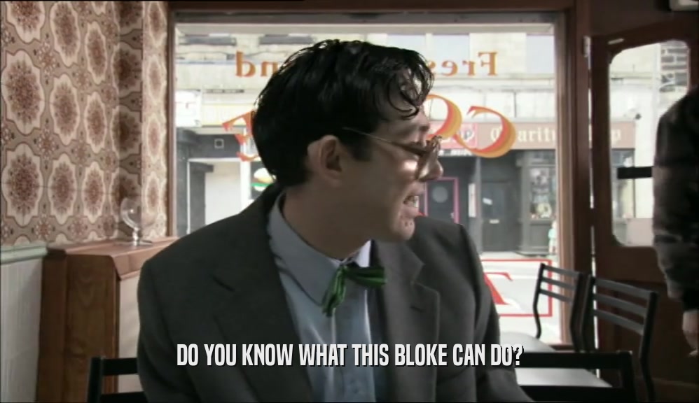 DO YOU KNOW WHAT THIS BLOKE CAN DO?  