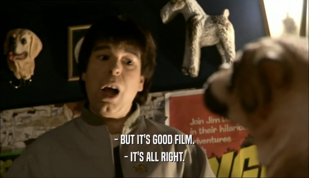 - BUT IT'S GOOD FILM. - IT'S ALL RIGHT. 