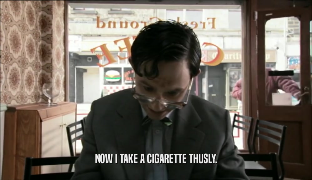 NOW I TAKE A CIGARETTE THUSLY.  