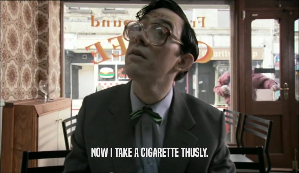 NOW I TAKE A CIGARETTE THUSLY.  