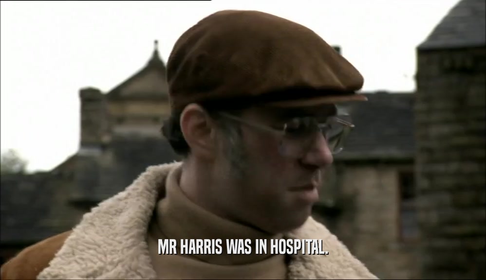 MR HARRIS WAS IN HOSPITAL.
  