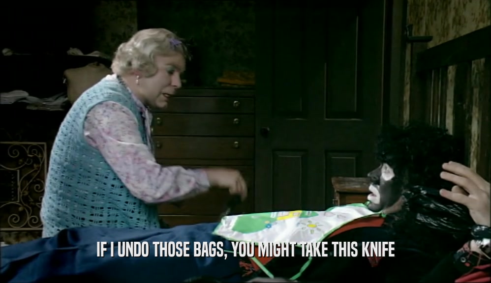 IF I UNDO THOSE BAGS, YOU MIGHT TAKE THIS KNIFE  