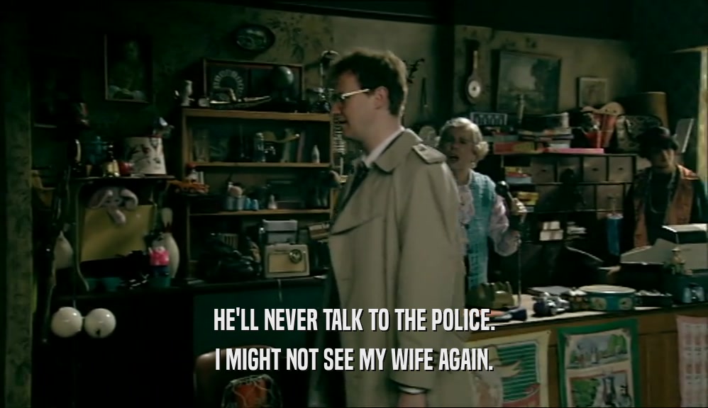 HE'LL NEVER TALK TO THE POLICE. I MIGHT NOT SEE MY WIFE AGAIN. 