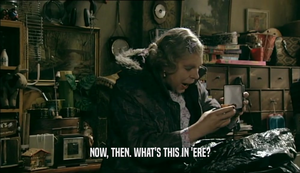 NOW, THEN. WHAT'S THIS IN 'ERE?  