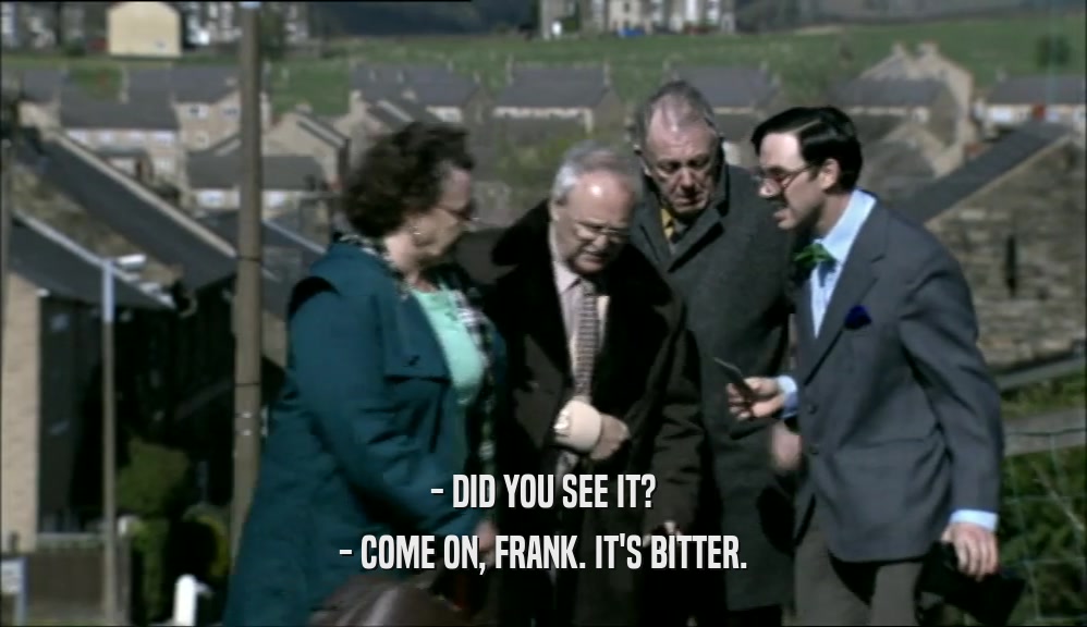 - DID YOU SEE IT? - COME ON, FRANK. IT'S BITTER. 