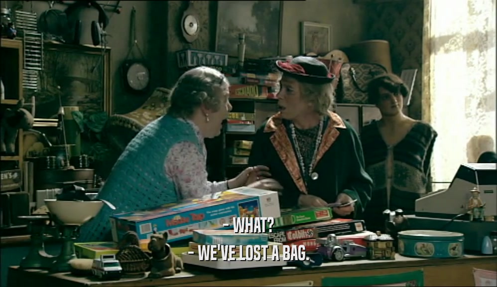 - WHAT? - WE'VE LOST A BAG. 
