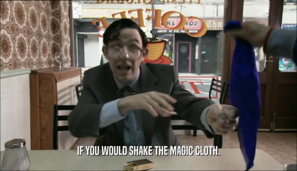 IF YOU WOULD SHAKE THE MAGIC CLOTH.  