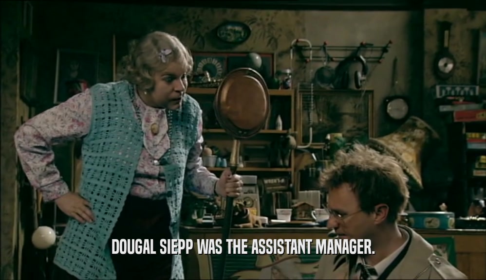 DOUGAL SIEPP WAS THE ASSISTANT MANAGER.  