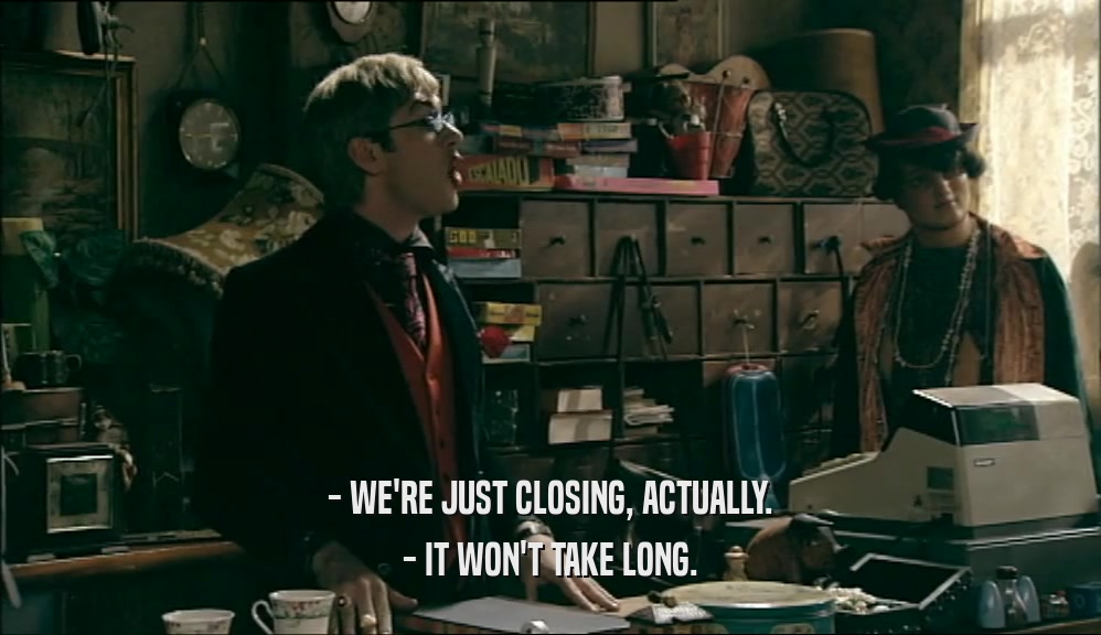 - WE'RE JUST CLOSING, ACTUALLY.
 - IT WON'T TAKE LONG.
 