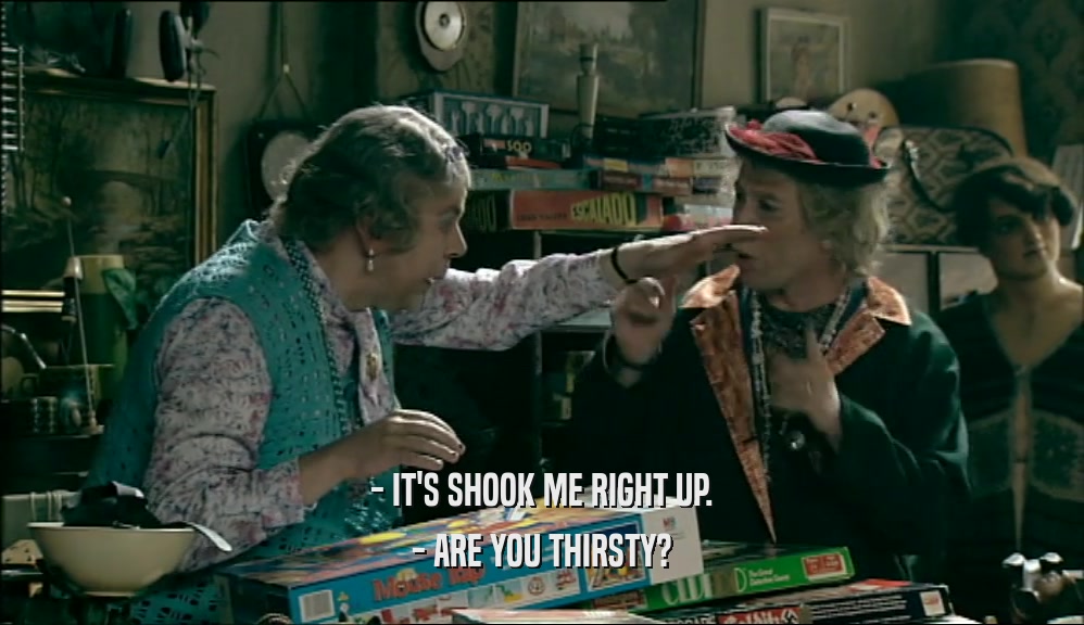 - IT'S SHOOK ME RIGHT UP. - ARE YOU THIRSTY? 