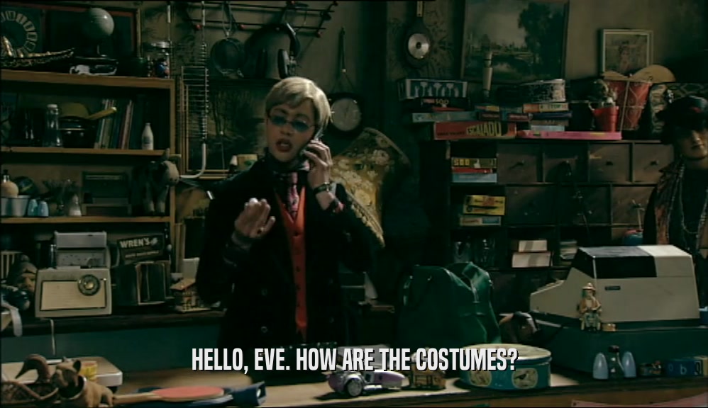 HELLO, EVE. HOW ARE THE COSTUMES?  