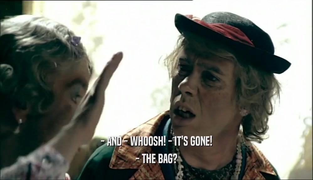 - AND - WHOOSH! - IT'S GONE! - THE BAG? 