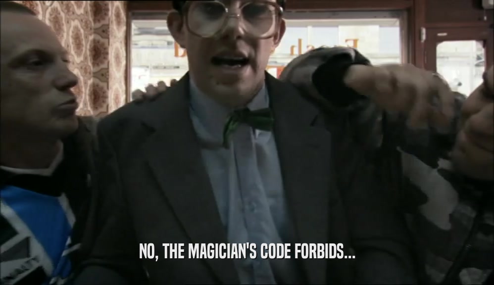 NO, THE MAGICIAN'S CODE FORBIDS...  