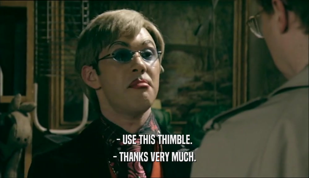 - USE THIS THIMBLE. - THANKS VERY MUCH. 
