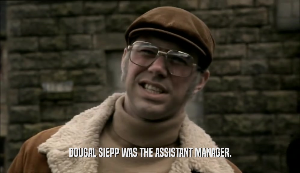 DOUGAL SIEPP WAS THE ASSISTANT MANAGER.  