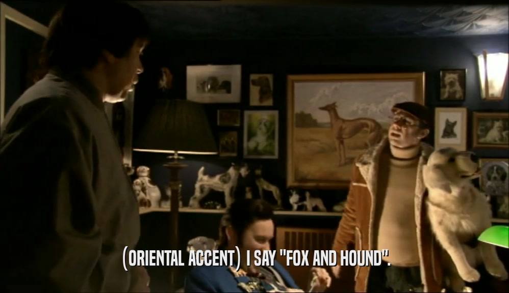 (ORIENTAL ACCENT) I SAY 