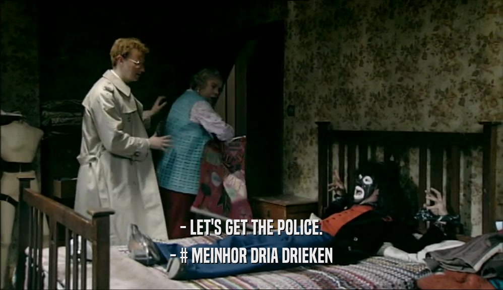 - LET'S GET THE POLICE. - # MEINHOR DRIA DRIEKEN 
