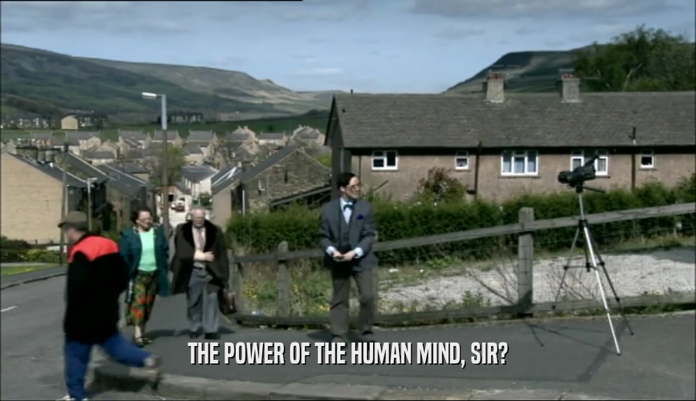 THE POWER OF THE HUMAN MIND, SIR?  