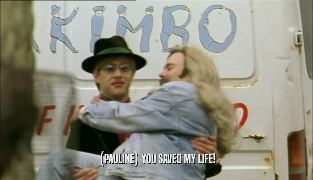 (PAULINE) YOU SAVED MY LIFE!  
