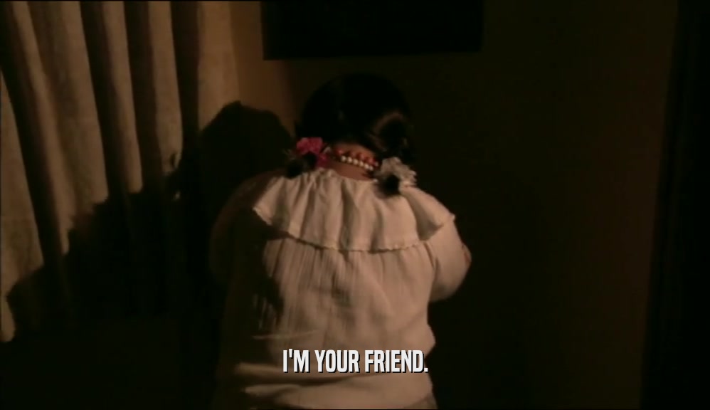 I'M YOUR FRIEND.  
