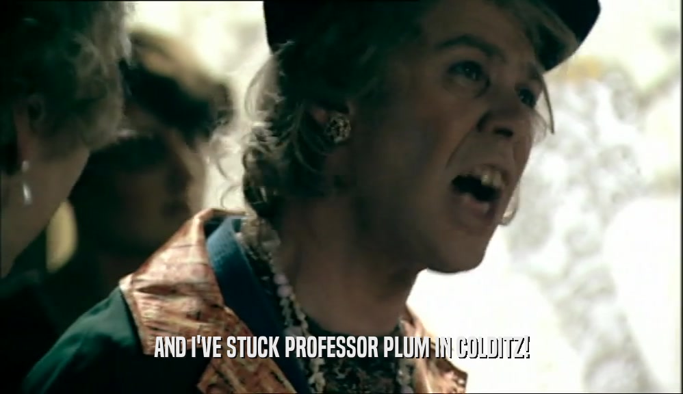 AND I'VE STUCK PROFESSOR PLUM IN COLDITZ!  