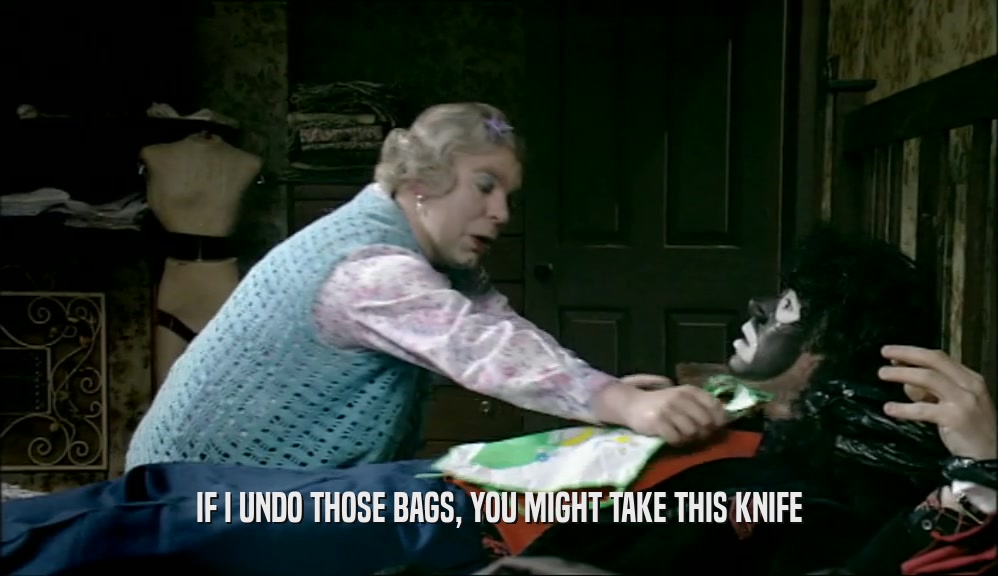 IF I UNDO THOSE BAGS, YOU MIGHT TAKE THIS KNIFE  