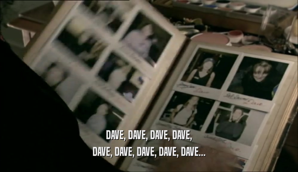 DAVE, DAVE, DAVE, DAVE,
 DAVE, DAVE, DAVE, DAVE, DAVE...
 