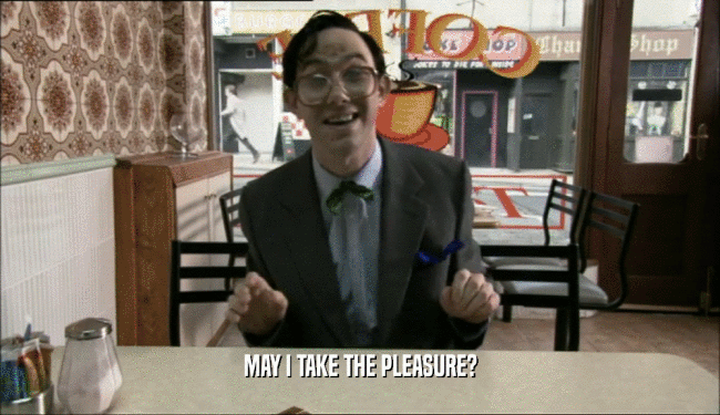MAY I TAKE THE PLEASURE?  
