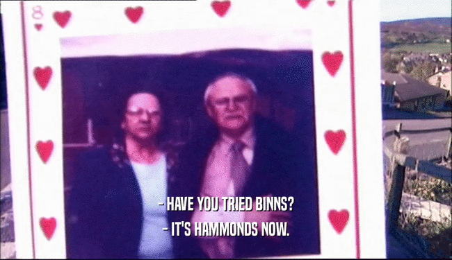 - HAVE YOU TRIED BINNS? - IT'S HAMMONDS NOW. 