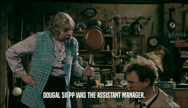 DOUGAL SIEPP WAS THE ASSISTANT MANAGER.
  