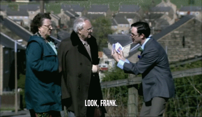 LOOK, FRANK.  